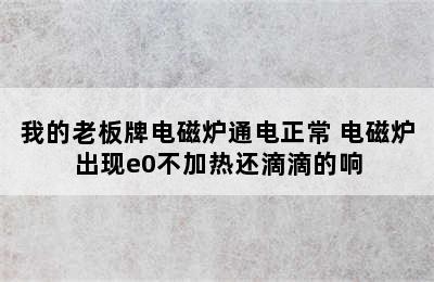 我的老板牌电磁炉通电正常 电磁炉出现e0不加热还滴滴的响